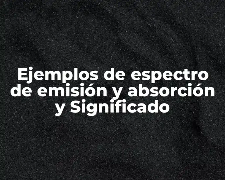 Ejemplos de espectro de emisión y absorción y Significado