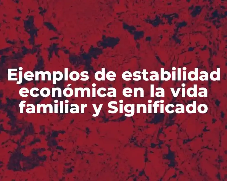 Ejemplos de estabilidad económica en la vida familiar y Significado