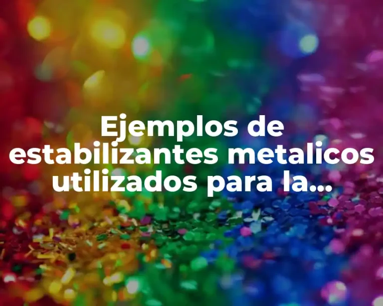 Ejemplos de estabilizantes metalicos utilizados para la fabricacion de ceramicos y Significado