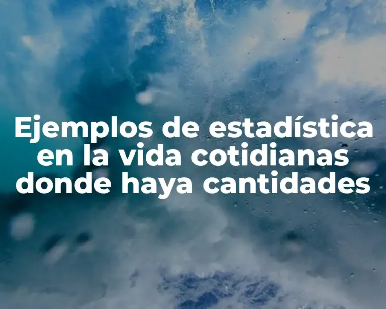Ejemplos de estadística en la vida cotidianas donde haya cantidades