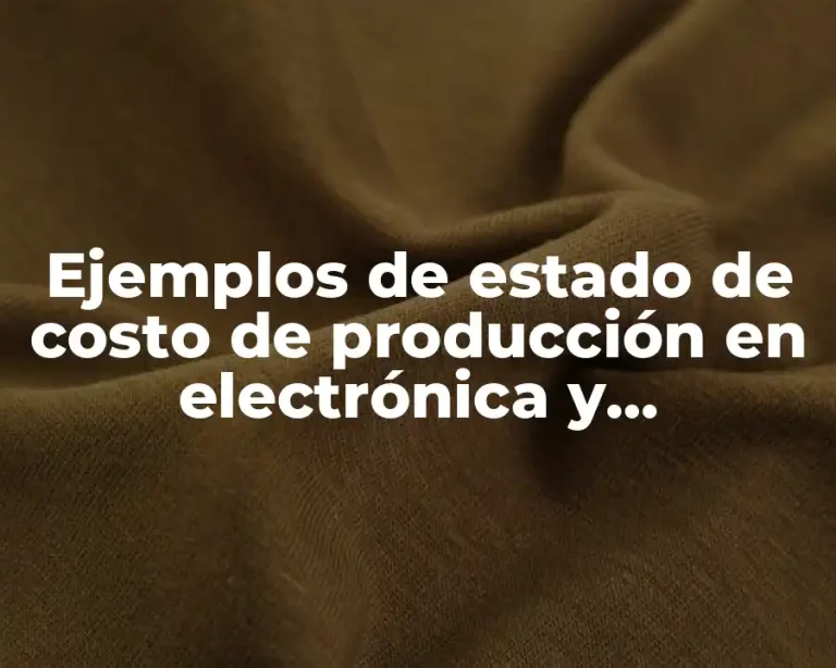 Ejemplos de estado de costo de producción en electrónica y Significado