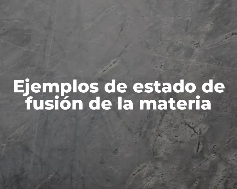 Ejemplos de estado de fusión de la materia