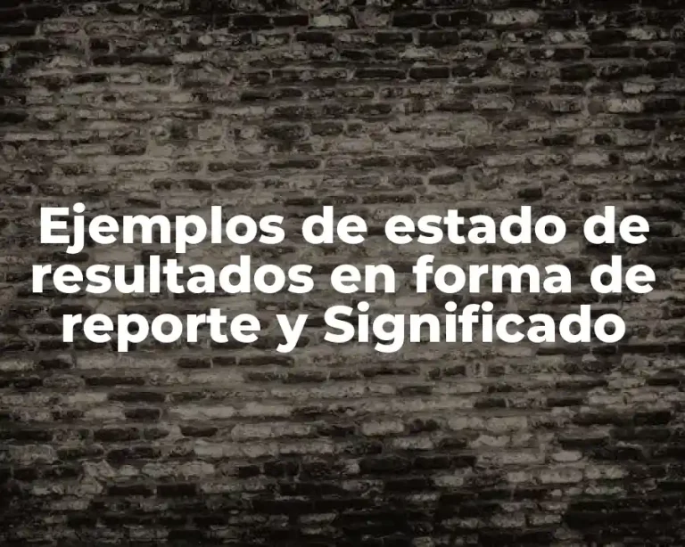 Ejemplos de estado de resultados en forma de reporte y Significado