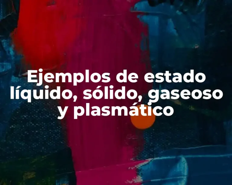 Ejemplos de estado líquido, sólido, gaseoso y plasmático