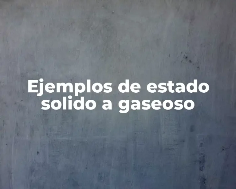 Ejemplos de estado solido a gaseoso