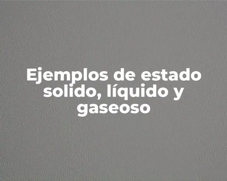Ejemplos de estado solido, líquido y gaseoso