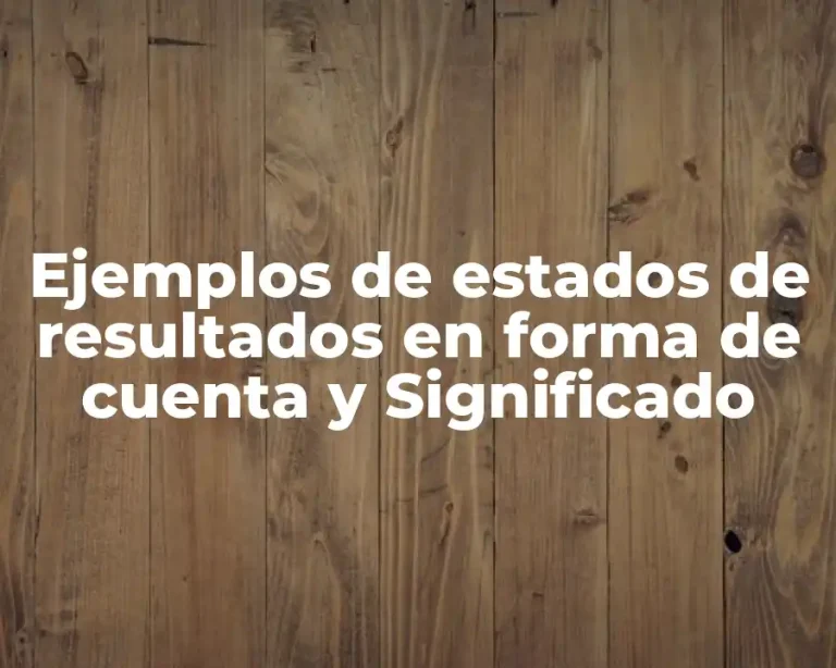 Ejemplos de estados de resultados en forma de cuenta y Significado