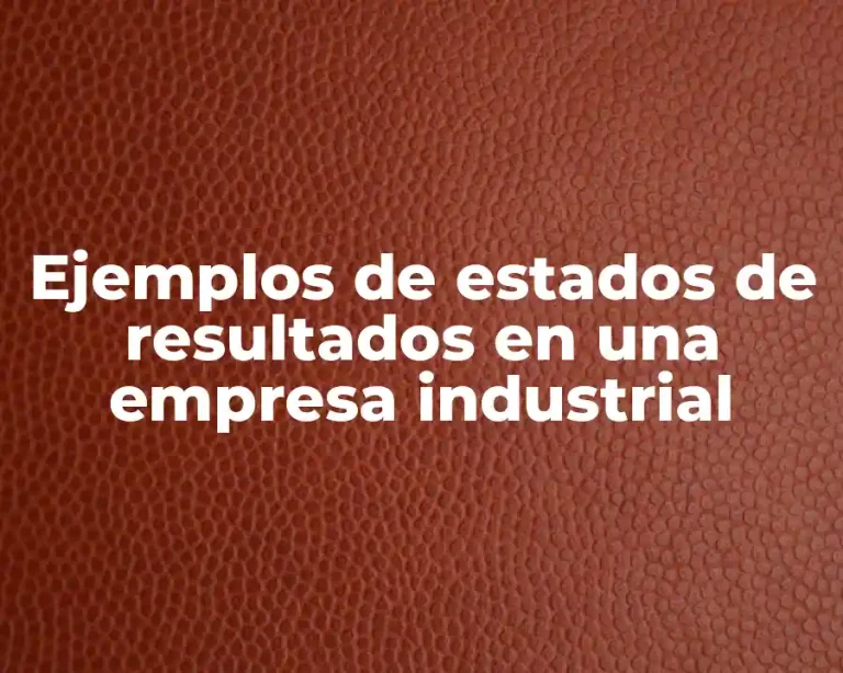 Ejemplos de estados de resultados en una empresa industrial