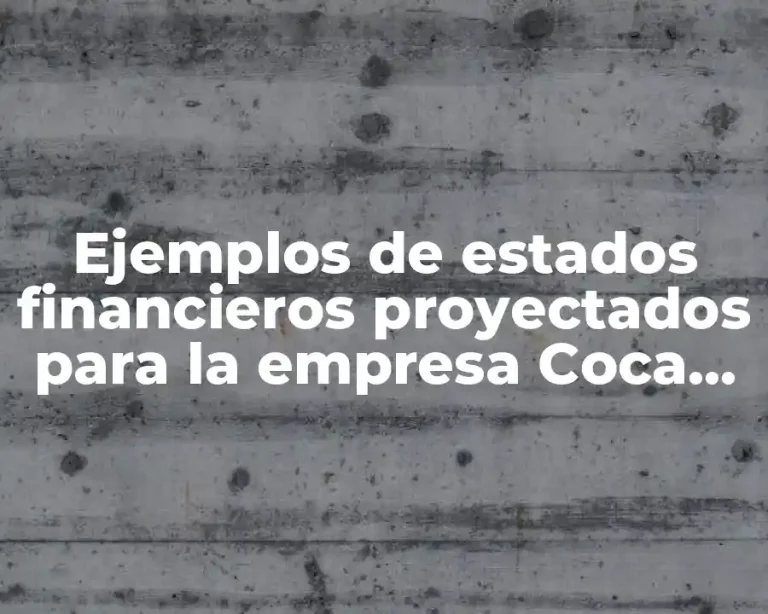 Ejemplos de estados financieros proyectados para la empresa Coca Cola y Significado