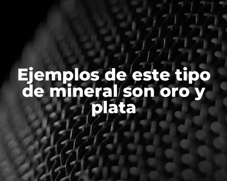 Ejemplos de este tipo de mineral son oro y plata