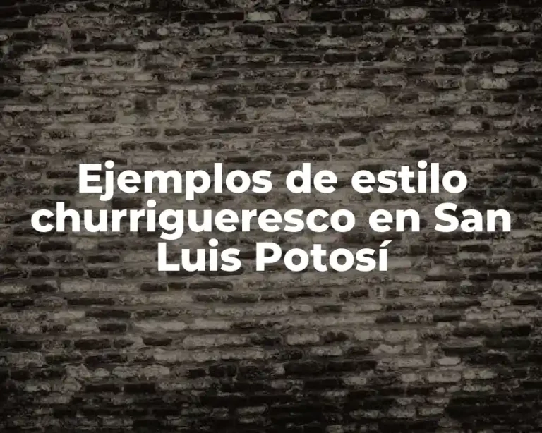 Ejemplos de estilo churrigueresco en San Luis Potosí