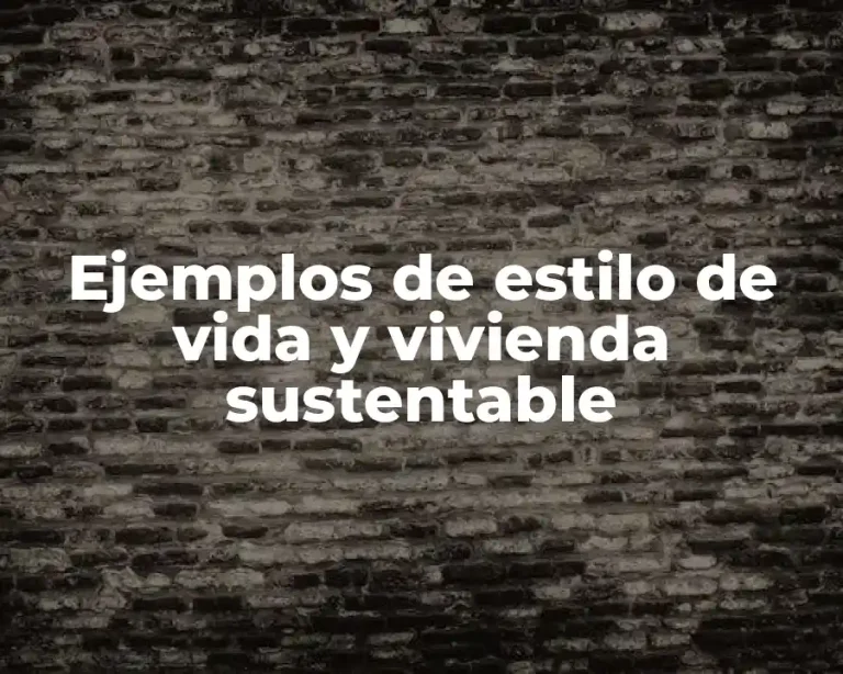 Ejemplos de estilo de vida y vivienda sustentable