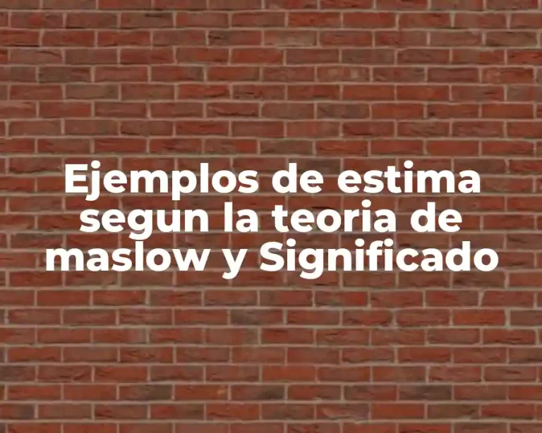 Ejemplos de estima segun la teoria de maslow y Significado