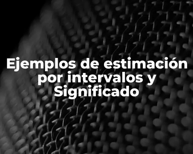 Ejemplos de estimación por intervalos y Significado