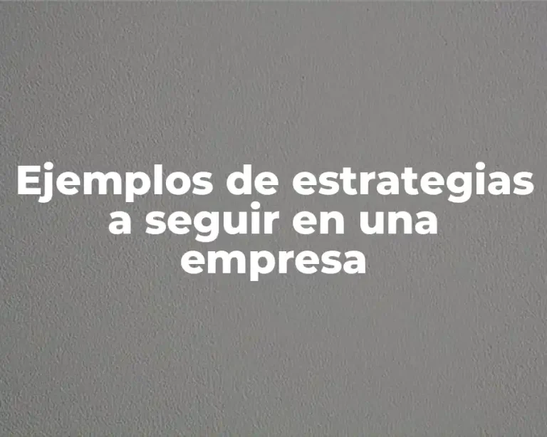 Ejemplos de estrategias a seguir en una empresa