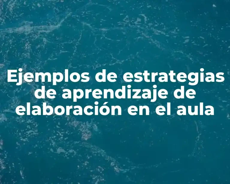 Ejemplos de estrategias de aprendizaje de elaboración en el aula