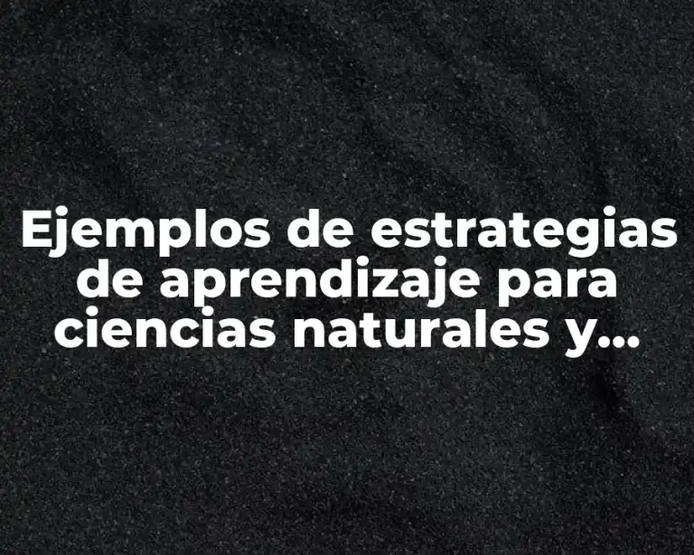 Ejemplos de estrategias de aprendizaje para ciencias naturales y Significado