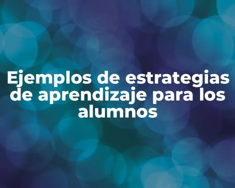 Ejemplos de estrategias de aprendizaje para los alumnos