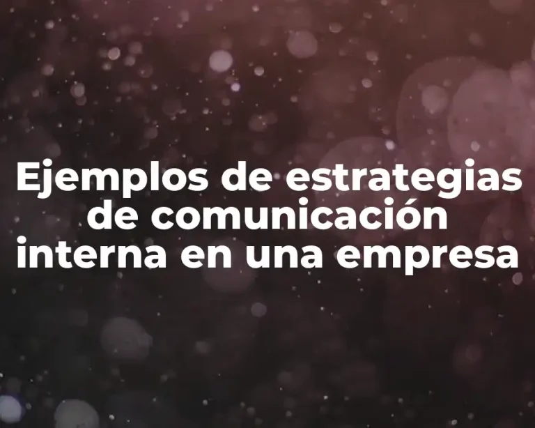 Ejemplos de estrategias de comunicación interna en una empresa