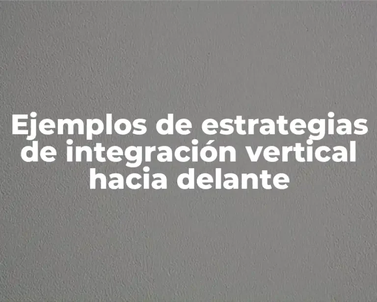Ejemplos de estrategias de integración vertical hacia delante