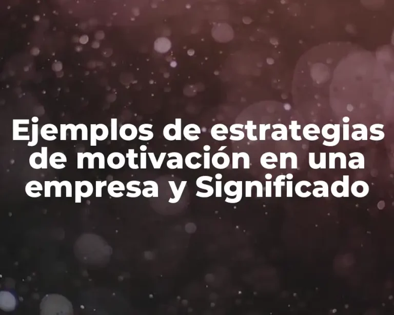 Ejemplos de estrategias de motivación en una empresa y Significado