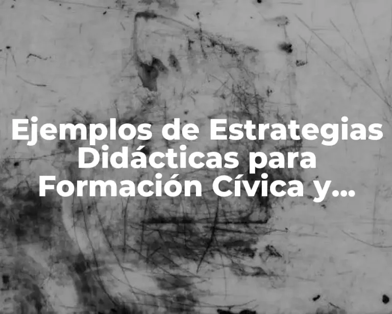 Ejemplos de Estrategias Didácticas para Formación Cívica y Ética