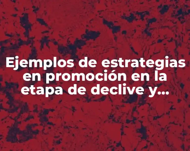 Ejemplos de estrategias en promoción en la etapa de declive y Significado