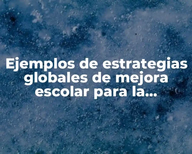 Ejemplos de estrategias globales de mejora escolar para la convivencia