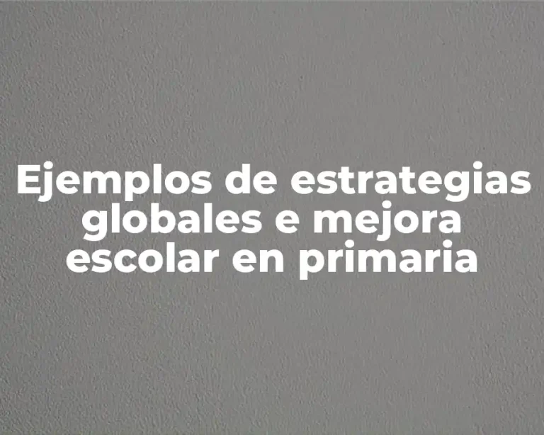 Ejemplos de estrategias globales e mejora escolar en primaria