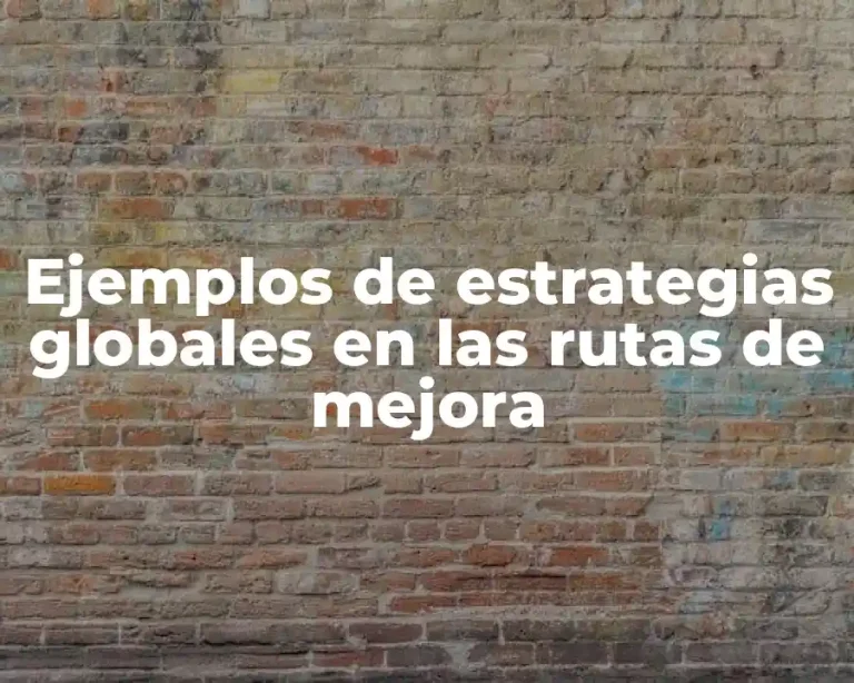 Ejemplos de estrategias globales en las rutas de mejora