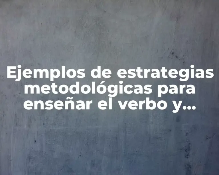 Ejemplos de estrategias metodológicas para enseñar el verbo y Significado