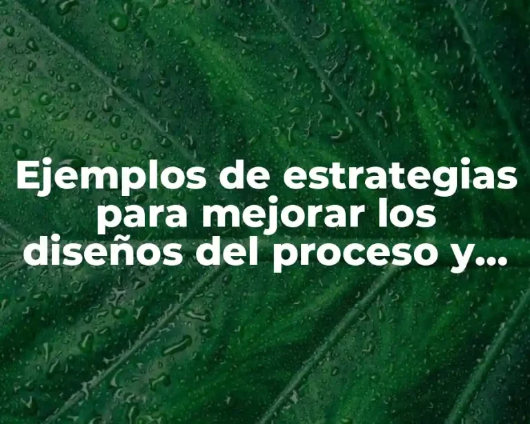 Ejemplos de estrategias para mejorar los diseños del proceso y Significado