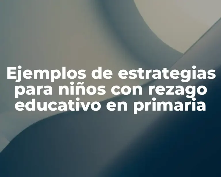 Ejemplos de estrategias para niños con rezago educativo en primaria