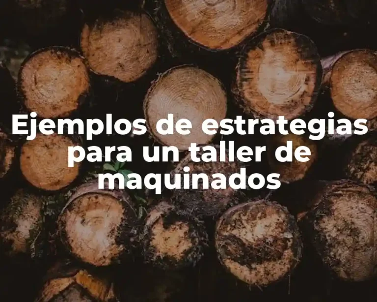 Ejemplos de estrategias para un taller de maquinados