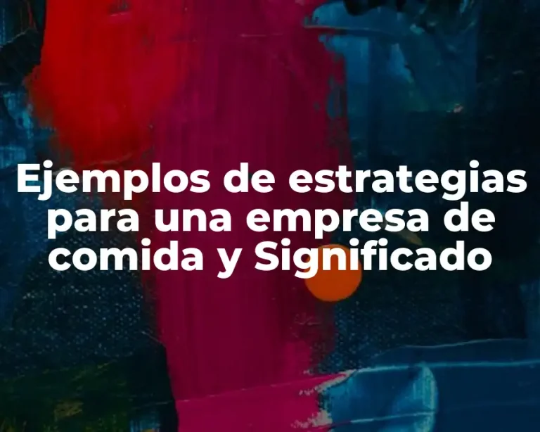 Ejemplos de estrategias para una empresa de comida y Significado