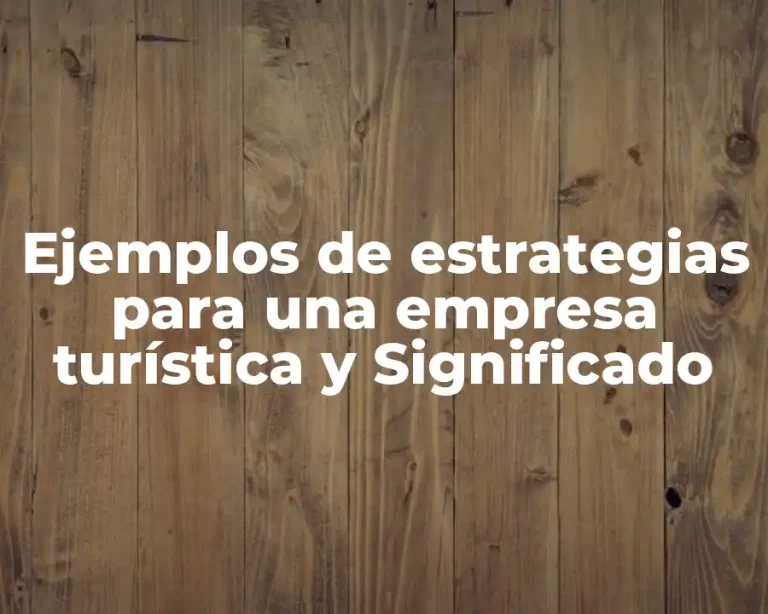 Ejemplos de estrategias para una empresa turística y Significado