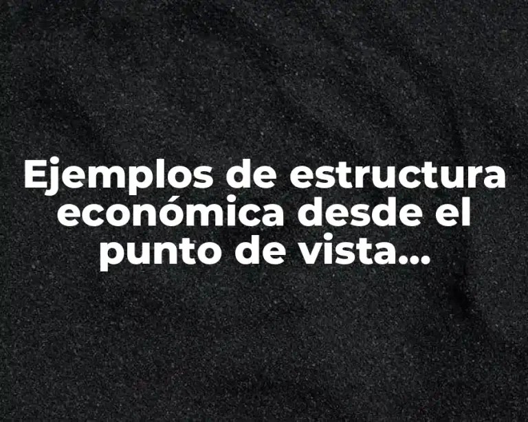 Ejemplos de estructura económica desde el punto de vista estructuralista