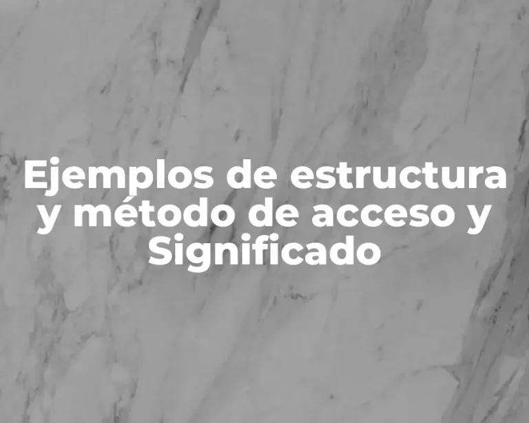 Ejemplos de estructura y método de acceso y Significado