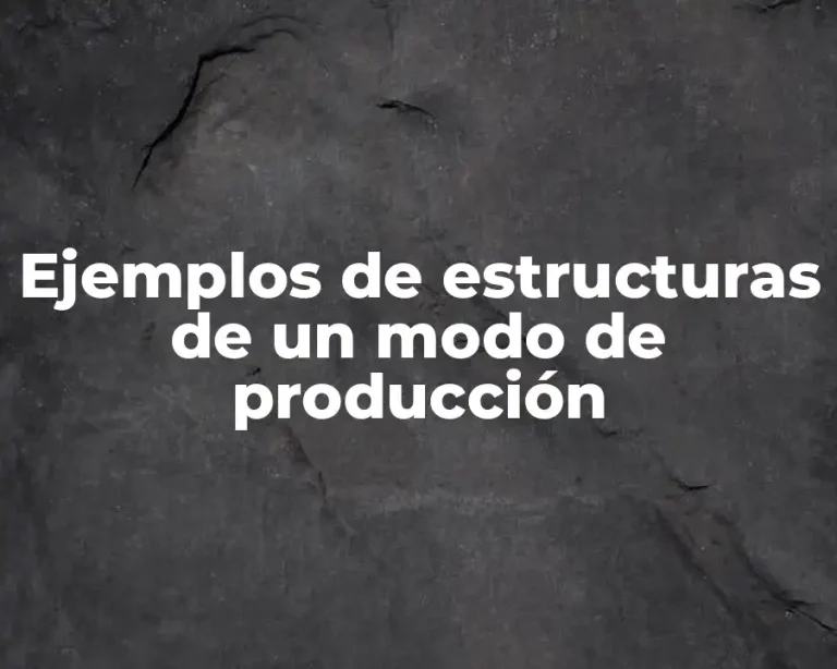 Ejemplos de estructuras de un modo de producción