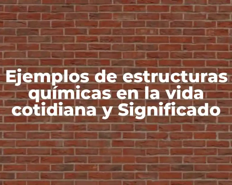 Ejemplos de estructuras químicas en la vida cotidiana y Significado