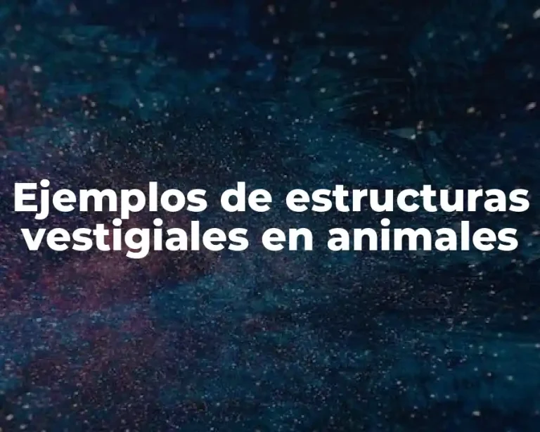 Ejemplos de estructuras vestigiales en animales