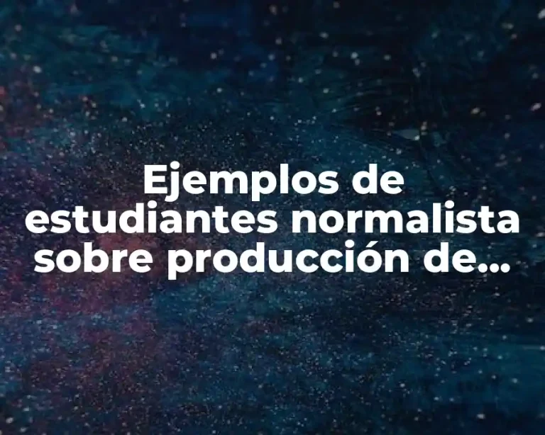 Ejemplos de estudiantes normalista sobre producción de texto