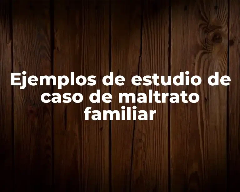 Ejemplos de estudio de caso de maltrato familiar