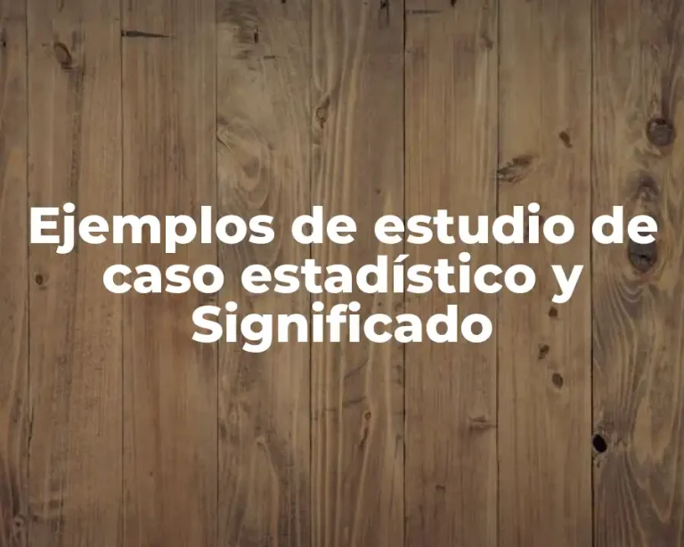 Ejemplos de estudio de caso estadístico y Significado