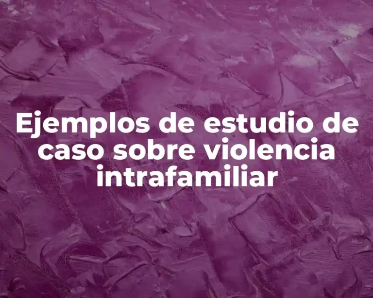 Ejemplos de estudio de caso sobre violencia intrafamiliar