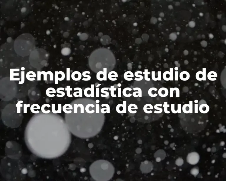 Ejemplos de estudio de estadística con frecuencia de estudio