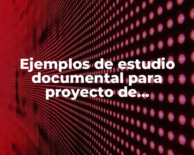 Ejemplos de estudio documental para proyecto de investigación y Significado