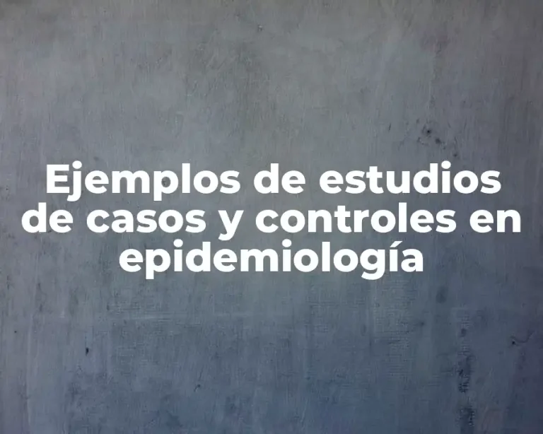 Ejemplos de estudios de casos y controles en epidemiología
