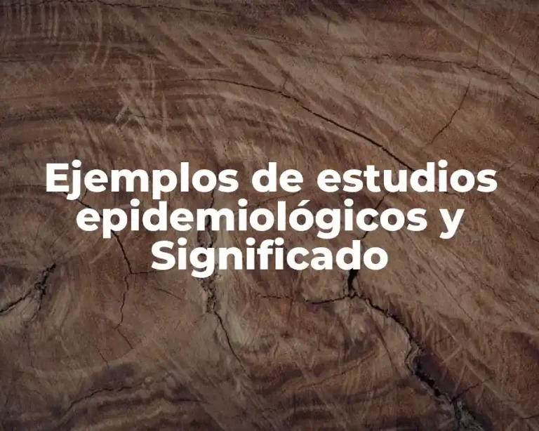 Ejemplos de estudios epidemiológicos y Significado