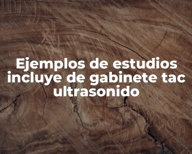 Ejemplos de estudios incluye de gabinete tac ultrasonido